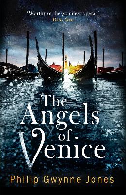 The Angels of Venice: a haunting new thriller set in the heart of Italy's most secretive city by Philip Gwynne Jones