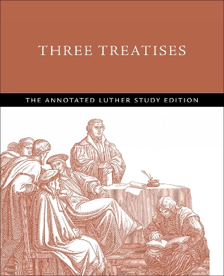 The Three Treatises: The Annotated Luther Study Edition by Timothy J. Wengert