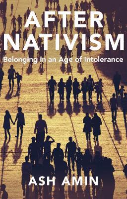 After Nativism: Belonging in an Age of Intolerance by Ash Amin