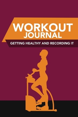 Workout Journal: Getting Healthy and Recording It book