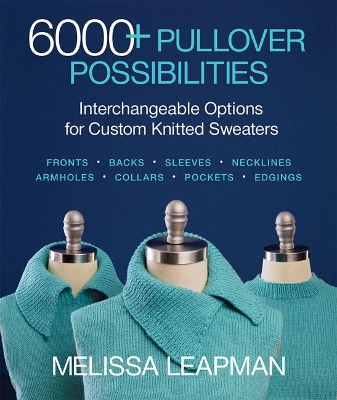 6000+ Pullover Possibilities: Interchangeable Options for Custom Knitted Sweaters by Melissa Leapman