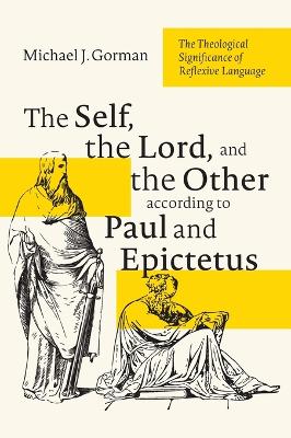 The Self, the Lord, and the Other According to Paul and Epictetus: The Theological Significance of Reflexive Language by Michael J Gorman