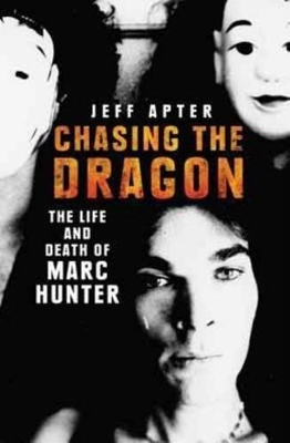 Chasing the Dragon: The Life and Death of Marc Hunter by Jeff Apter