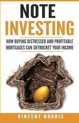 Note Investing: How Buying Distressed and Profitable Mortgages can Skyrocket Your Income book