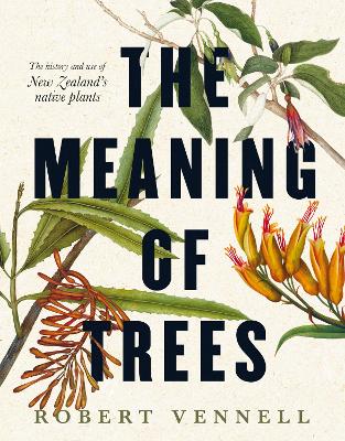 The Meaning Of Trees: The bestselling guide to New Zealand's native plants book