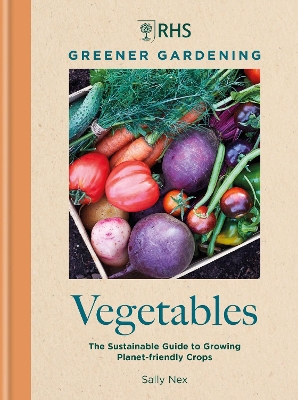 RHS Greener Gardening: Vegetables: The sustainable guide to growing planet-friendly crops book