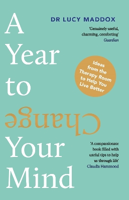 A Year to Change Your Mind: Ideas from the Therapy Room to Help You Live Better by Dr Lucy Maddox