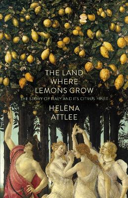 The The Land Where Lemons Grow: The Story of Italy and its Citrus Fruit by Helena Attlee
