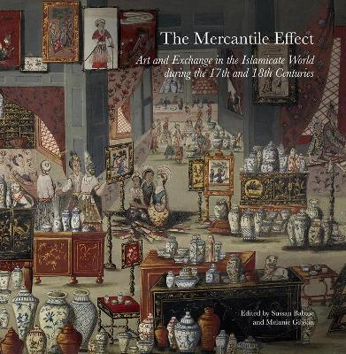 The The Mercantile Effect: Art and Exchange in the Islamicate World During the 17th and 18th Centuries by Melanie Gibson