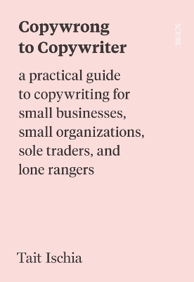 Copywrong to Copywriter: A Practical Guide to Copywriting for Small Businesses, Small Organizations, Sole Traders, and Lone Rangers book