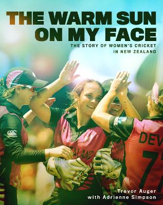 The Warm Sun on My Face: The Story of Women's Cricket in New Zealand book