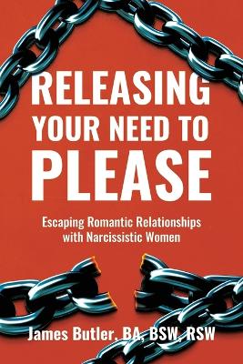 Releasing Your Need to Please: Escaping Romantic Relationships with Narcissistic Women book