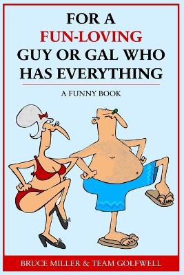 For a Fun-Loving Guy or Gal Who Has Everything: A Funny Book by Bruce Miller