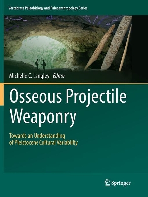 Osseous Projectile Weaponry: Towards an Understanding of Pleistocene Cultural Variability by Michelle C. Langley