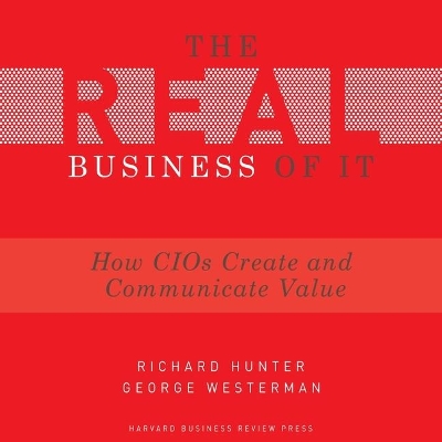 The Real Business of It Lib/E: How Cios Create and Communicate Value by Richard Hunter