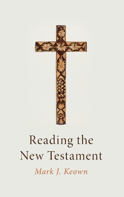 Reading the New Testament by Mark J Keown