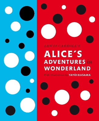 Lewis Carroll's Alice's Adventures in Wonderland: With Artwork by Yayoi Kusama book