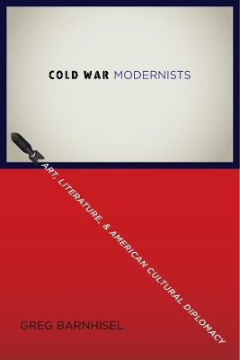 Cold War Modernists: Art, Literature, and American Cultural Diplomacy book