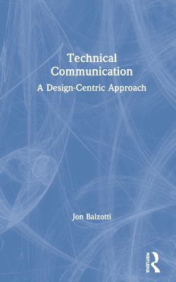 Technical Communication: A Design-Centric Approach by Jon Balzotti