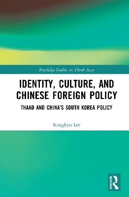 Identity, Culture, and Chinese Foreign Policy: THAAD and China’s South Korea Policy book