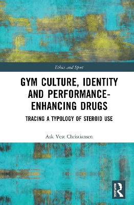 Gym Culture, Identity and Performance-Enhancing Drugs: Tracing a Typology of Steroid Use by Ask Vest Christiansen