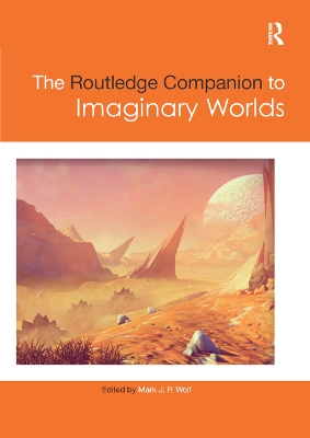 The The Routledge Companion to Imaginary Worlds by Mark Wolf