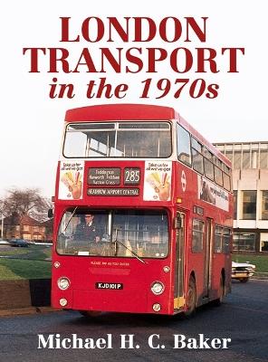London Transport in the 1970s by Michael H. C. Baker