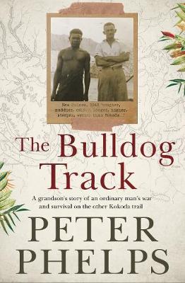 The Bulldog Track: A grandson's story of an ordinary man's war and survival on the other Kokoda trail book