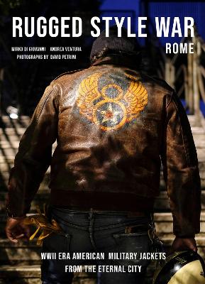 Rugged Style War—Rome: WWII-Era American Military Jackets from the Eternal City book