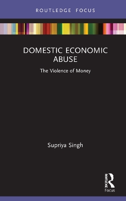 Domestic Economic Abuse: The Violence of Money by Supriya Singh