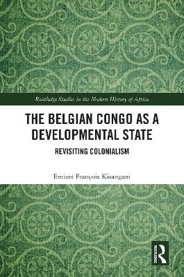 The Belgian Congo as a Developmental State: Revisiting Colonialism book