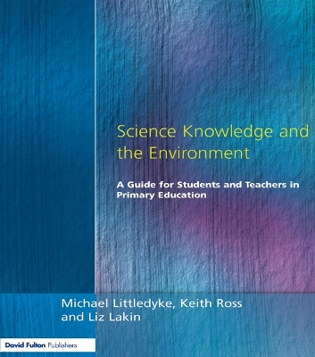 Science Knowledge and the Environment: A Guide for Students and Teachers in Primary Education by Michael Littledyke