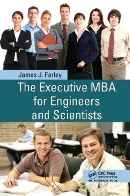 The Executive MBA for Engineers and Scientists by James J. Farley