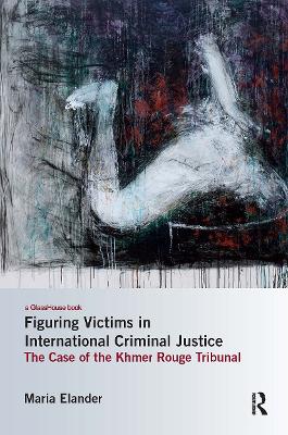 Figuring Victims in International Criminal Justice by Maria Elander