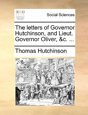 The Letters of Governor Hutchinson, and Lieut. Governor Oliver, &C. ... book