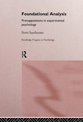 Foundational Analysis: Presuppositions in Experimental Psychology by Pertti Saariluoma