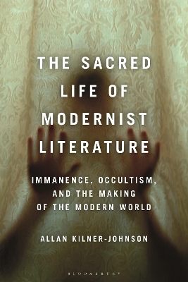 The Sacred Life of Modernist Literature: Immanence, Occultism, and the Making of the Modern World book