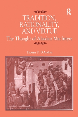 Tradition, Rationality, and Virtue: The Thought of Alasdair MacIntyre by Thomas D. D'Andrea