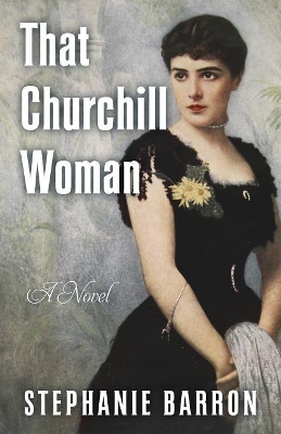 That Churchill Woman: A Novel by Stephanie Barron