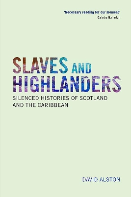 Slaves and Highlanders: Silenced Histories of Scotland and the Caribbean by David Alston