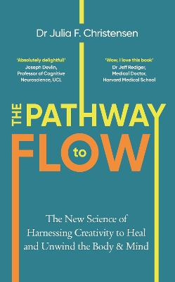 The Pathway to Flow: The New Science of Harnessing Creativity to Heal and Unwind the Body & Mind by Julia F. Christensen