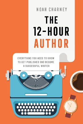 The 12-Hour Author: Everything You Need to Know to Get Published and Become a Successful Writer book