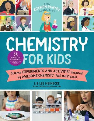 The Kitchen Pantry Scientist Chemistry for Kids: Science Experiments and Activities Inspired by Awesome Chemists, Past and Present; with 25 Illustrated Biographies of Amazing Scientists from Around the World: Volume 1 by Liz Lee Heinecke