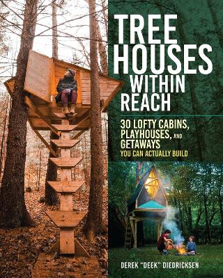 Tree Houses within Reach: 30 Lofty Cabins, Playhouses, and Getaways You Can Actually Build book