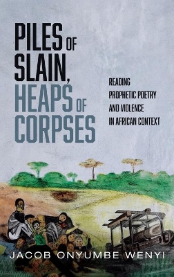 Piles of Slain, Heaps of Corpses: Reading Prophetic Poetry and Violence in African Context book