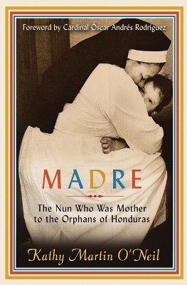 Madre: The Nun Who Was Mother to the Orphans of Honduras book