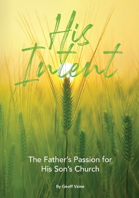 His Intent: The Father's Passion for his Son's Church book