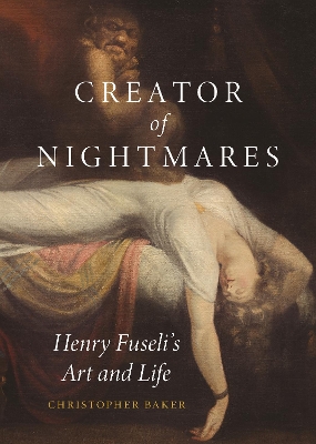 Creator of Nightmares: Henry Fuseli’s Art and Life book