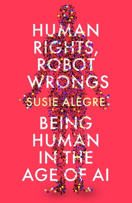Human Rights, Robot Wrongs: Being Human in the Age of AI book