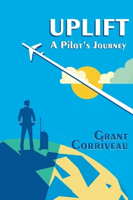 Uplift - A Pilot's Journey by Grant Corriveau